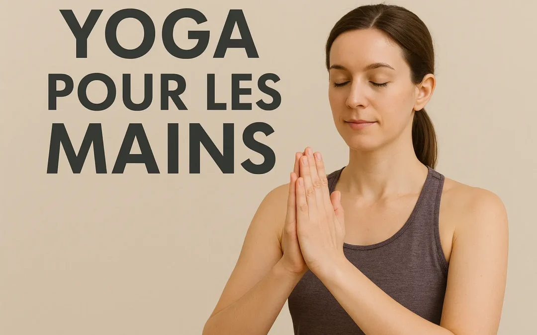 Pourquoi pratiquer le yoga pour les mains ?